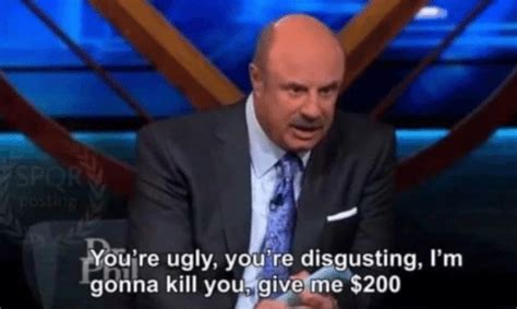 dr phil memes|You're Ugly, You're Disgusting .